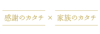 感謝のカタチ×家族のカタチ